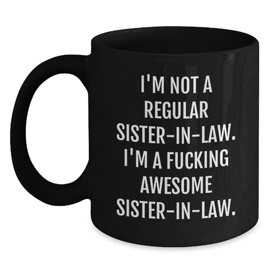 Funny Sister-in-law Gifts - 'I'm Not A Regular Sister-in-law. I'm A F--king Awesome Sister-in-law.' Black Coffee Mug, Graduation Unique Gifts from Men to Sister-in-law - Main