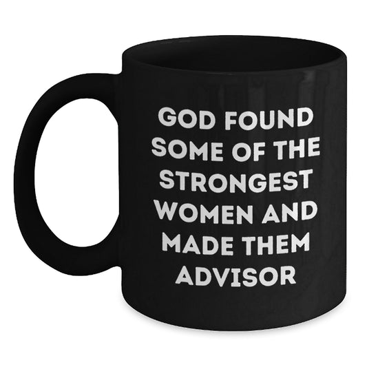Funny Advisor Gifts from Friends, Inspirational Women's Graduation Unique Black Coffee Mug, 'God Found Some Of The Strongest Women And Made Them Advisor' Quote, Gifts for Advisor, Women Leaders - Main