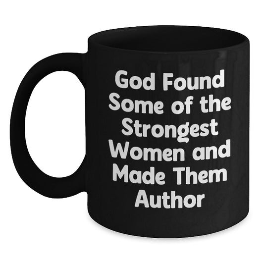Funny Inspirational Author Gifts from Friends for Graduation Unique Black Coffee Mugs 'God Found Some Of The Strongest Women And Made Them Author' - Main