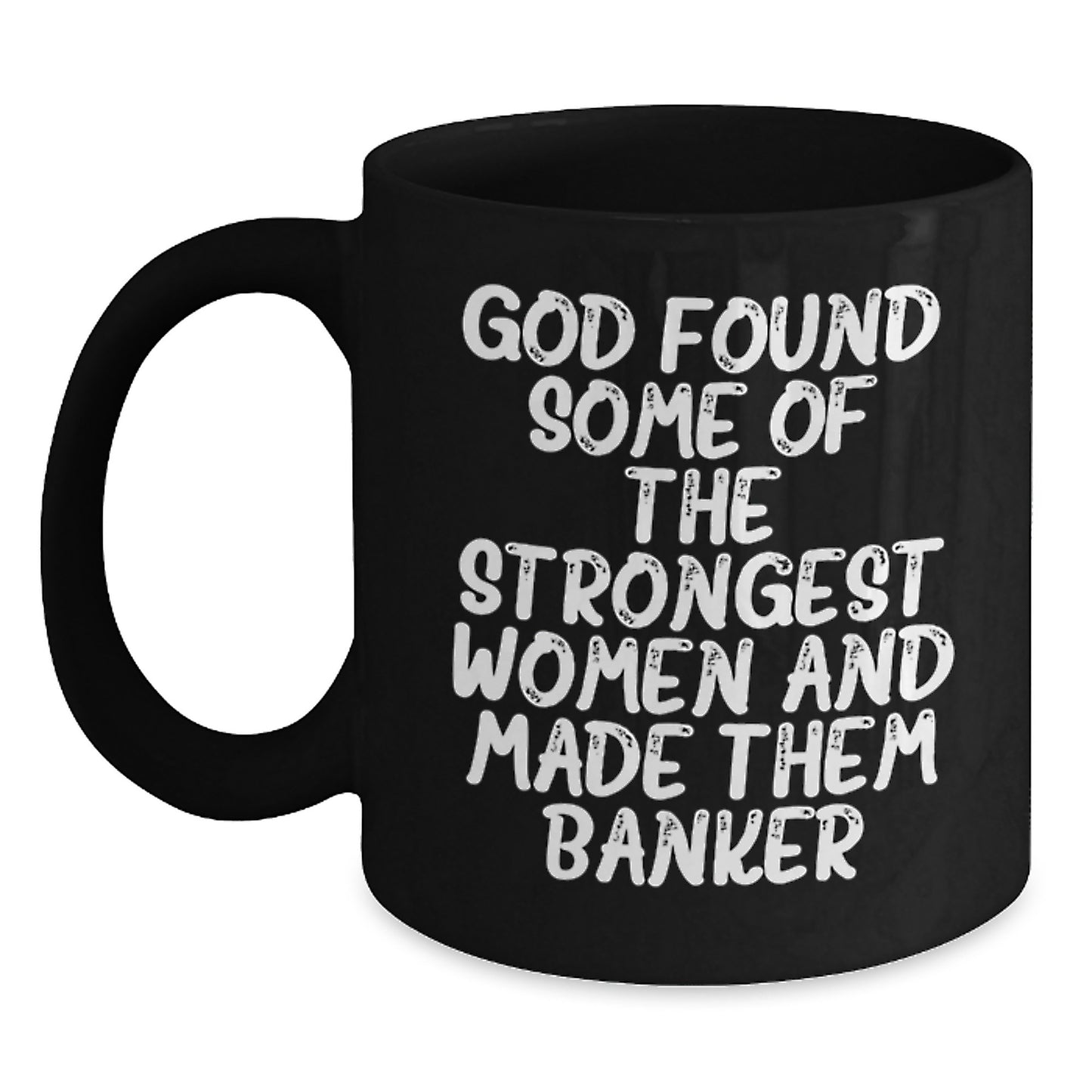 Funny Banker Gifts from Friends for Graduation Unique Gifts - 'God Found Some Of The Strongest Women And Made Them Banker' Quote on Black Coffee Mug - Main