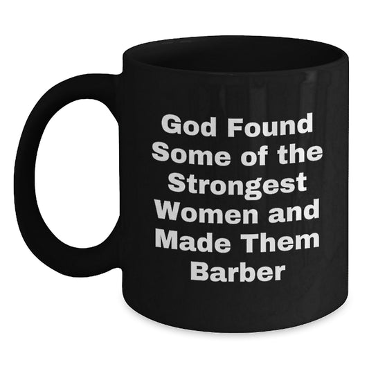 Funny Barber Gifts from Friends - 'God Found Some Of The Strongest Women And Made Them Barber' Inspired Black Coffee Mug for Barber Graduation - Main