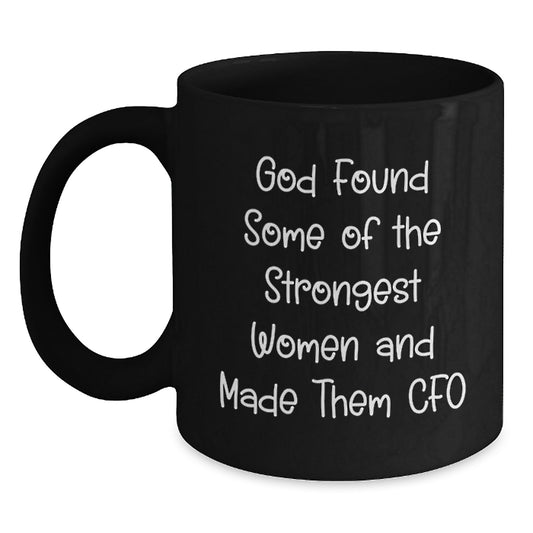 Funny CFO Gifts from Friends, Unique Graduation Gifts for Men Women CFO, Black Coffee Mug with Inspirational Quote 'God Found Some Of The Strongest Women And Made Them CFO' - Main