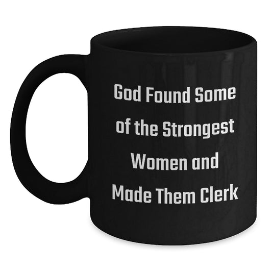 Funny Clerk Gifts for Christmas, Clerk Appreciation Black Coffee Mug, 'God Found Some Of The Strongest Women And Made Them Clerk' Ceramic Mug - Main