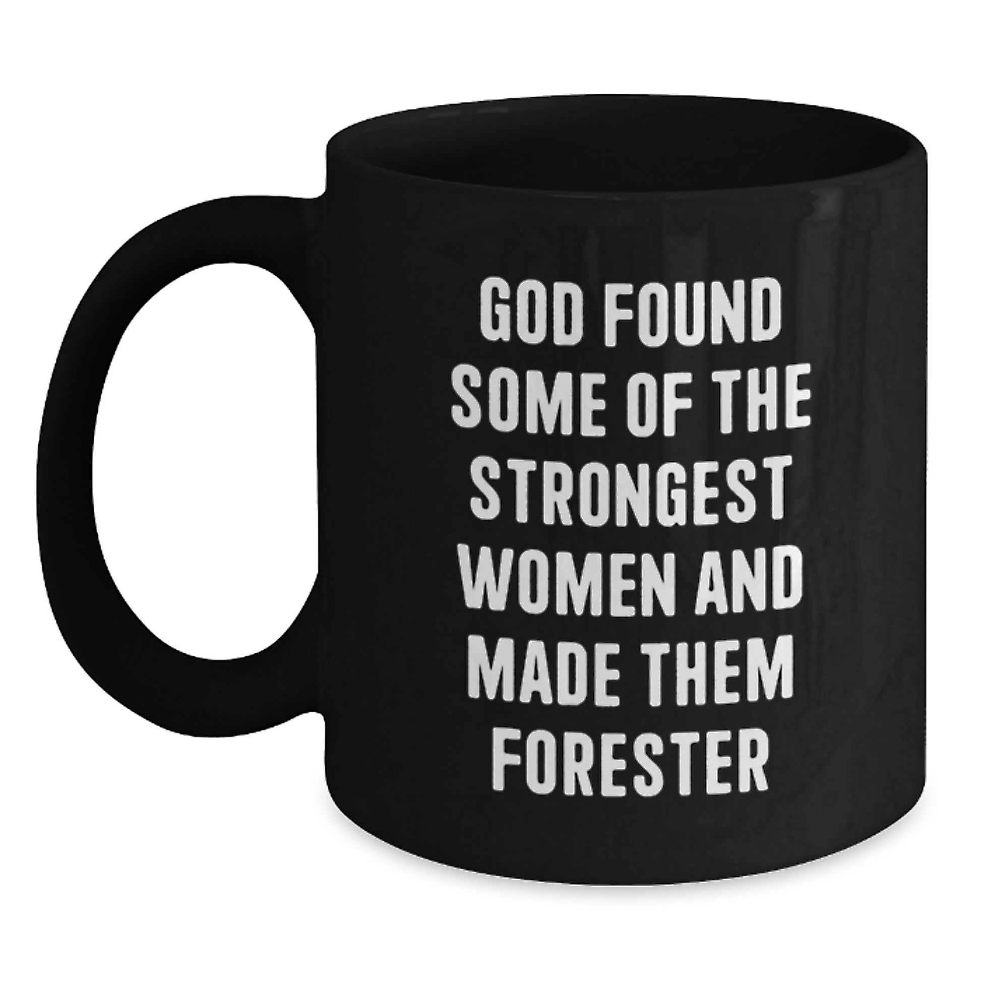 Funny Forester Gifts for Her, Strong Women Quotes, Black Coffee Mug for Graduation, Gifts from Women to Women, 'God Found Some Of The Strongest Women And Made Them Forester' - Main