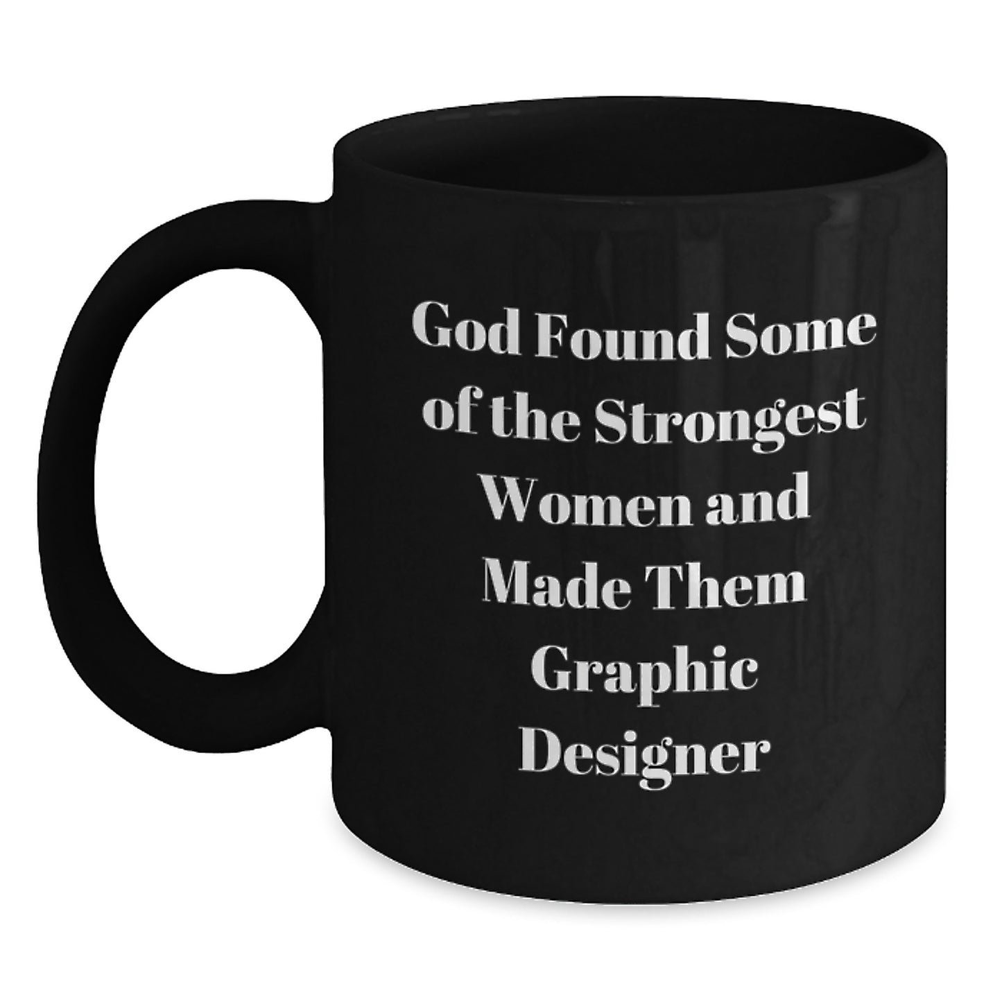 Funny Graphic Designer Gifts from Women, Inspirational Black Coffee Mug for Men, Friends, Family - 'God Found Some Of The Strongest Women And Made Them Graphic Designer', Graduation Unique Gifts - Main