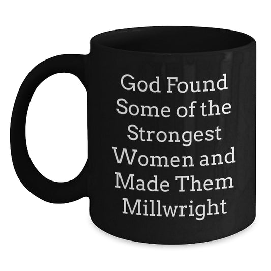 Funny Millwright Gifts for Women, Black Coffee Mug, 'God Found Some Of The Strongest Women And Made Them Millwright' Quote, Christmas Unique Gifts from Friends - Main