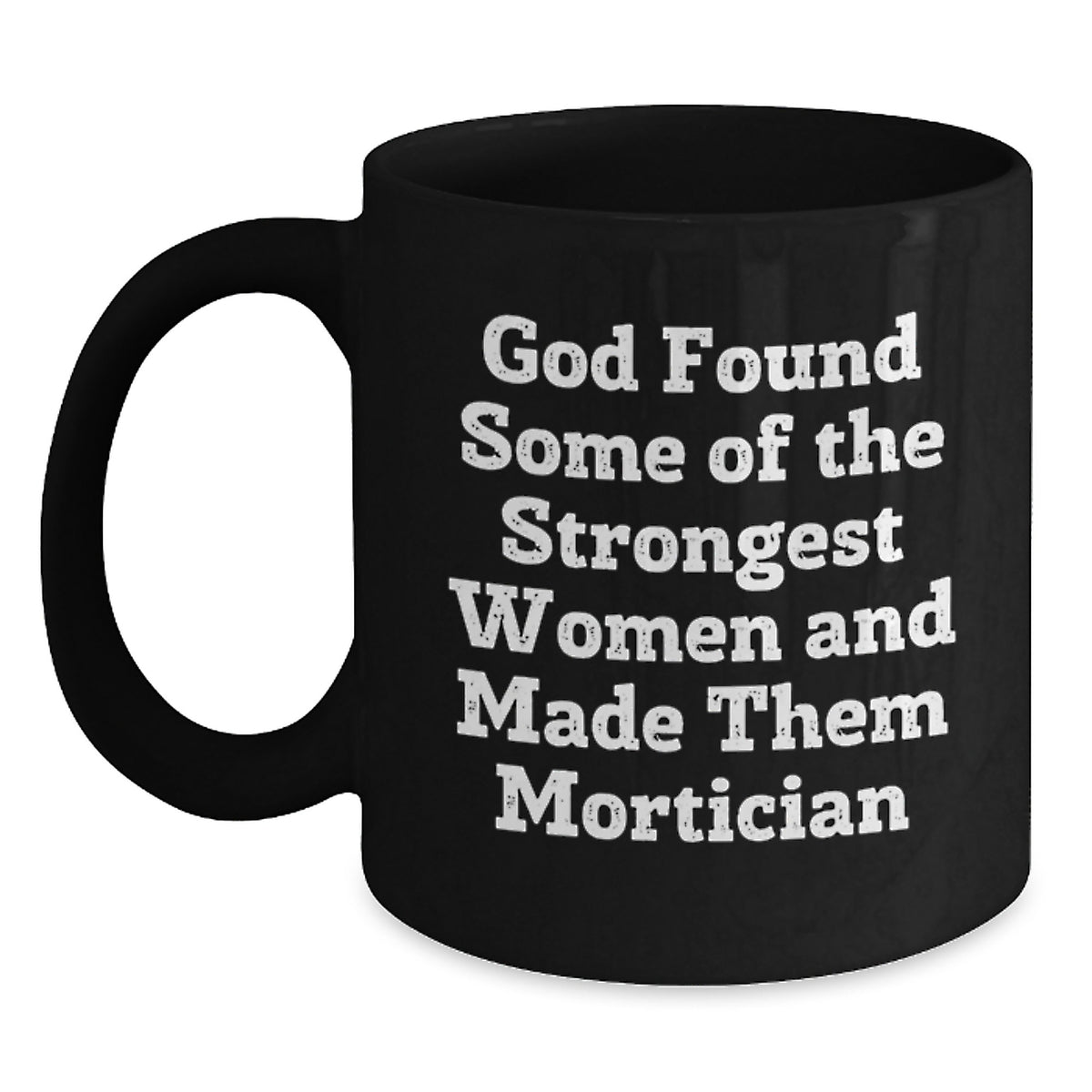 Funny Mortician Gifts, Unique Christmas Unique Gifts for Mortician Friends from Women, Black Coffee Mug Quote - 'God Found Some Of The Strongest Women And Made Them Mortician' - Main