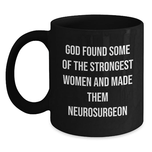 Funny Inspirational Gifts from Men for Neurosurgeon Christmas Unique Mugs - God Found Some Of The Strongest Women And Made Them Neurosurgeon Black Coffee Mug - Main