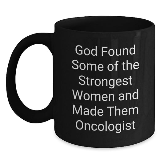 Funny Oncologist Gifts for Friends, Christmas Unique Mugs from Men, Inspirational Quote 'God Found Some Of The Strongest Women And Made Them Oncologist' Black Coffee Mug - Main