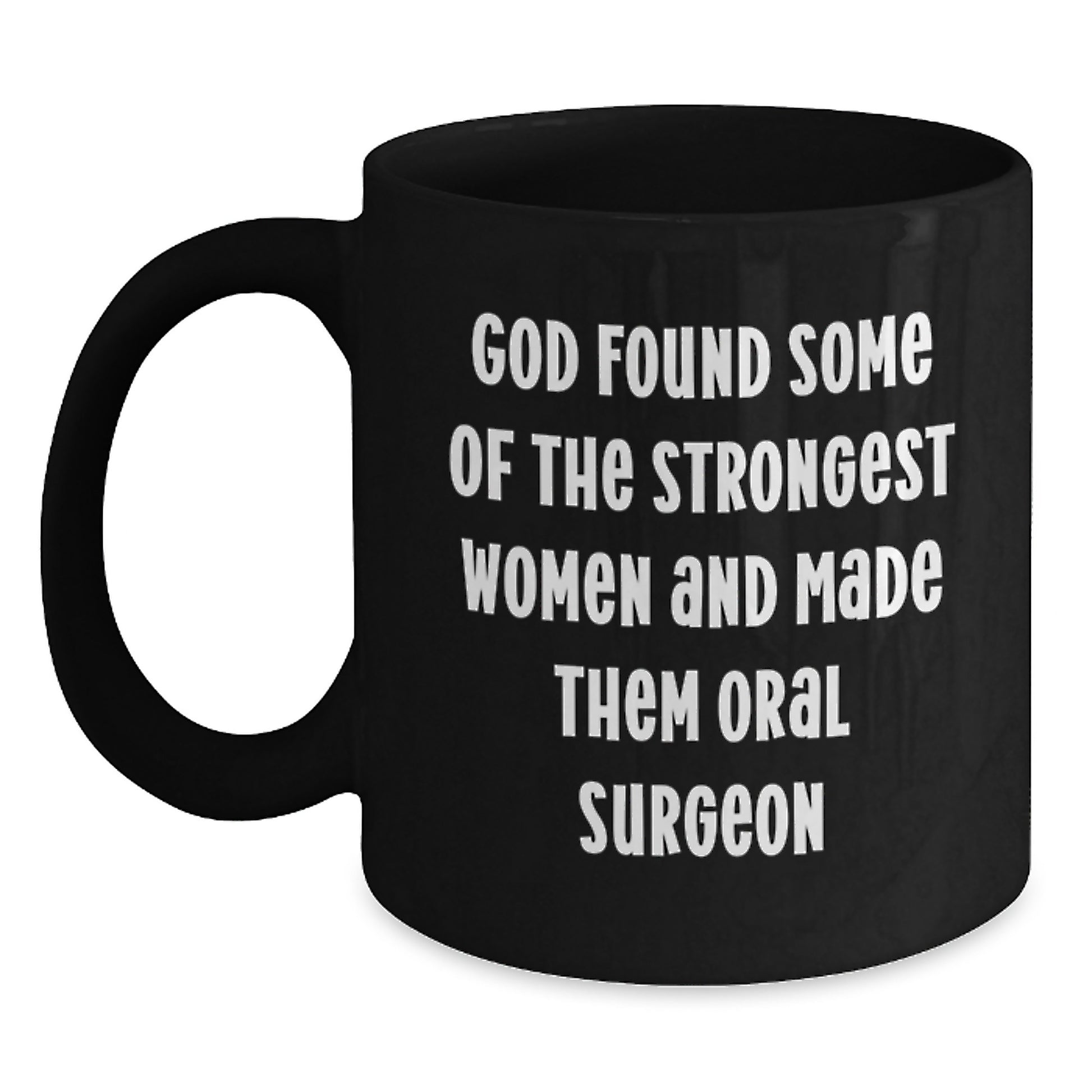 Funny Christmas Unique Gifts from Friends to Oral Surgeon Women - Black Coffee Mug - God Found Some of the Strongest Women and Made Them Oral Surgeons - Main