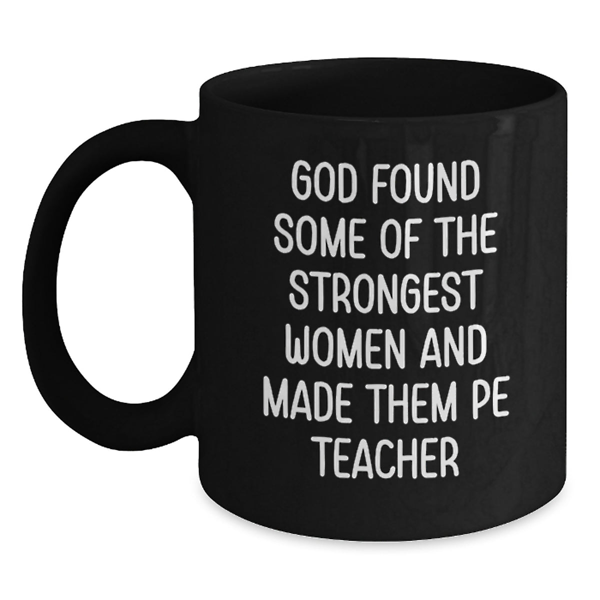 Funny PE Teacher Gifts from Men to Women - God Found Some Of The Strongest Women And Made Them PE Teacher, Inspirational Black Coffee Mug for PE Teachers, Christmas Unique Gifts - Main