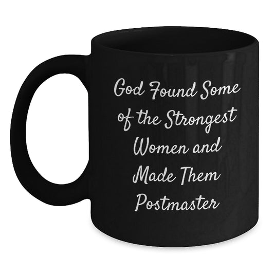 Funny Postmaster Gifts from Men to Women, Unique Black Coffee Mug for Postmaster, Inspirational Quote 'God Found Some Of The Strongest Women And Made Them Postmaster' Christmas - Main