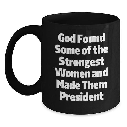 Funny President Mug Gifts from Men to Men, Unique Black Coffee Mug for President, Inspirational Quote 'God Found Some Of The Strongest Women And Made Them President' for Christmas - Main