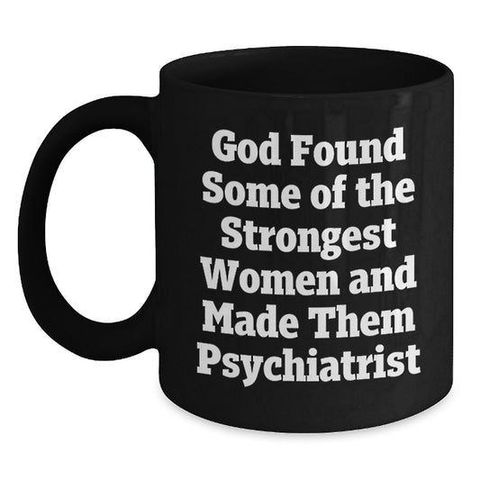 Funny Psychiatrist Gifts from Friends Christmas Unique Gifts for Women Psychiatrist Black Coffee Mugs - God Found Some Of The Strongest Women - Main