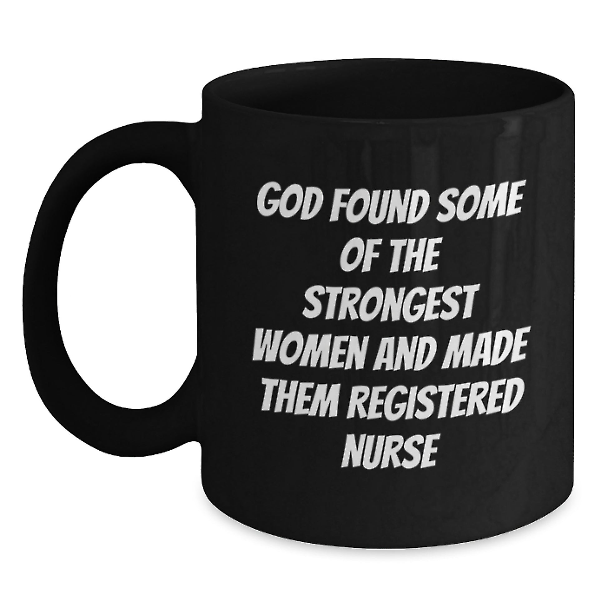Funny Registered Nurse Gifts from Friends to Graduation Unique Unique Black Coffee Mug 'God Found Some Of The Strongest Women And Made Them Registered Nurse' - Main