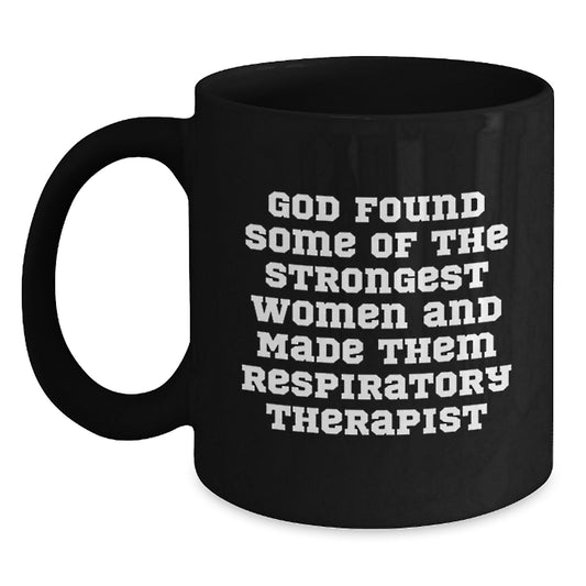 Funny Respiratory Therapist Gifts for Birthday, Black Coffee Mug 'God Found Some Of The Strongest Women And Made Them Respiratory Therapist' - Gifts from Friends to Respiratory Therapist - Main
