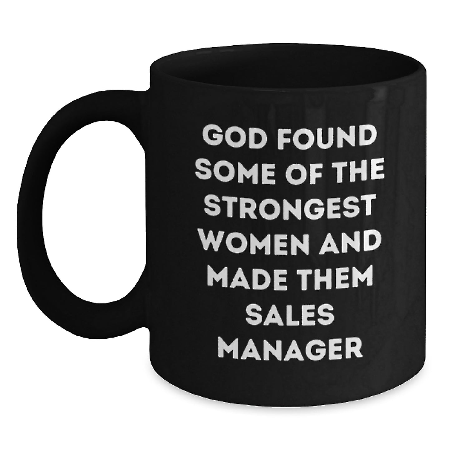Funny Sales Manager Gift, 'God Found Some Of The Strongest Women And Made Them Sales Manager', Black Coffee Mug for Graduation from Friends - Main