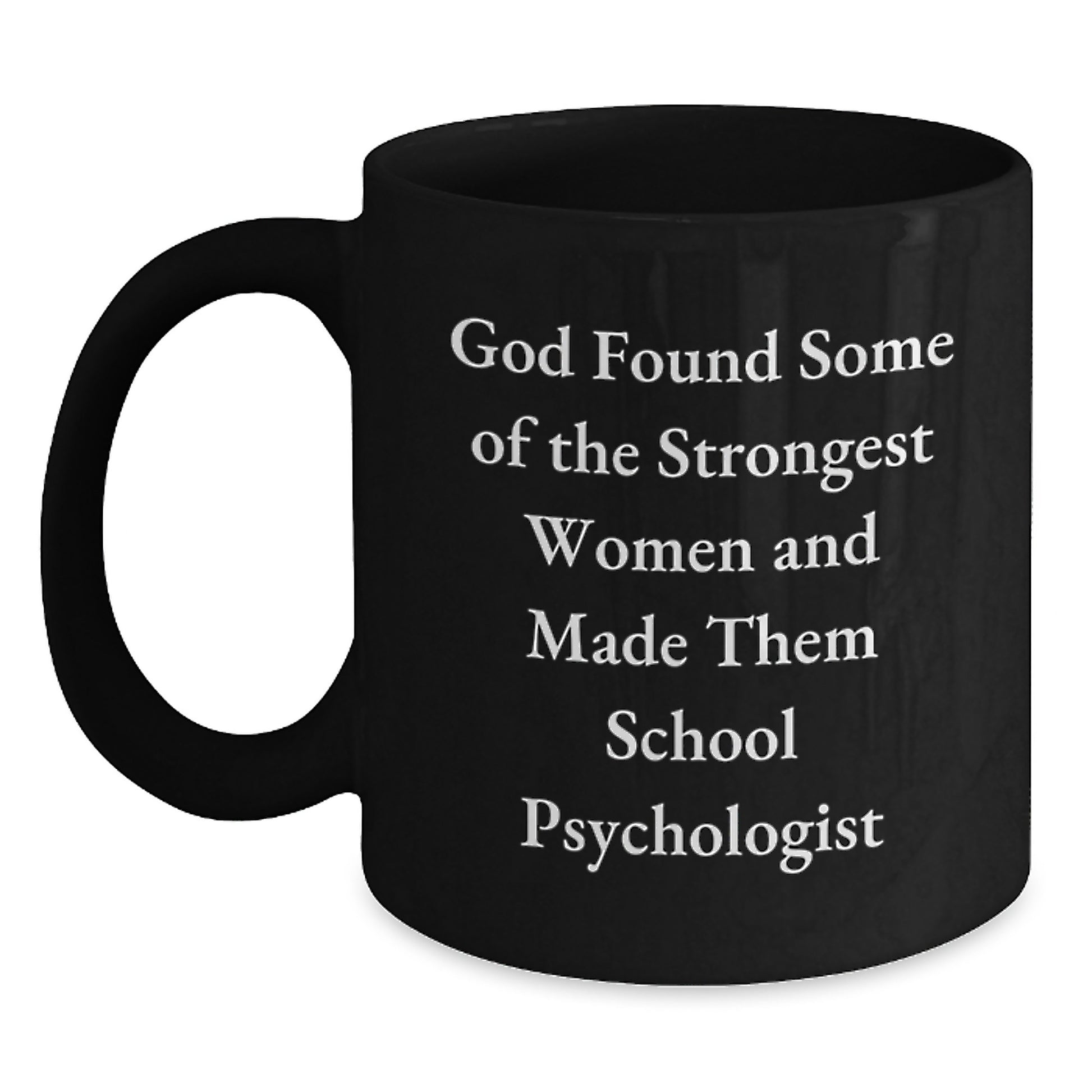Funny School Psychologist Gifts from Friends - Black Coffee Mug, Inspirational Quote 'God Found Some Of The Strongest Women And Made Them School Psychologist' Gifts for School Psychologist Graduation - Main