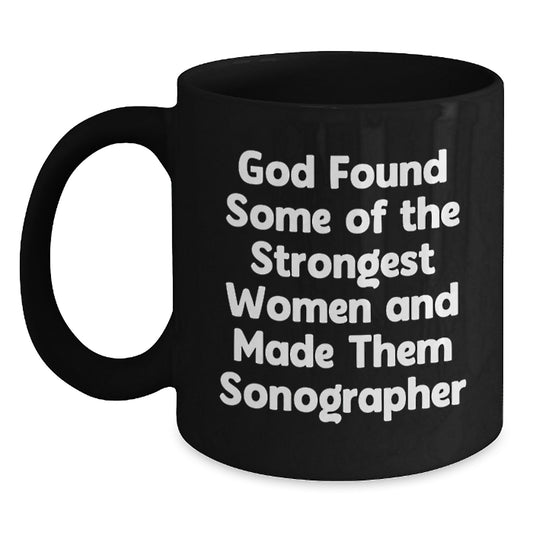 Inspirational Sonographer Gifts from Men to Women Funny Christmas Unique Mugs - 'God Found Some Of The Strongest Women And Made Them Sonographer' - Main