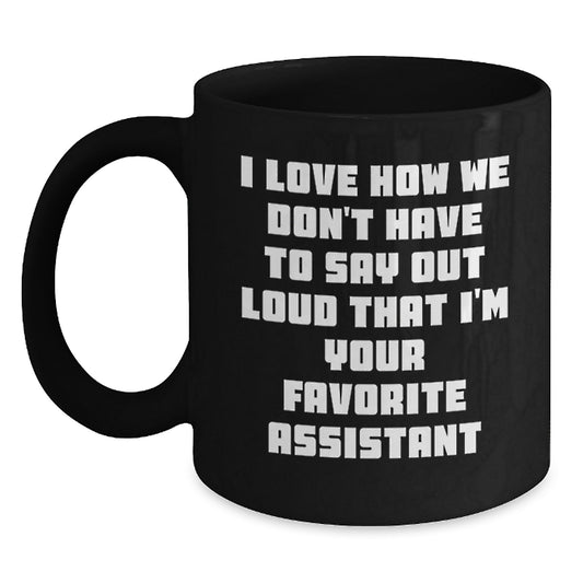 Funny Assistant Gifts from Friends - Unique Birthday Unique Gifts for Assistant - Black Coffee Mug with I Love How We Don't Have To Say Out Loud That I'm Your Favorite Assistant Quote - Main