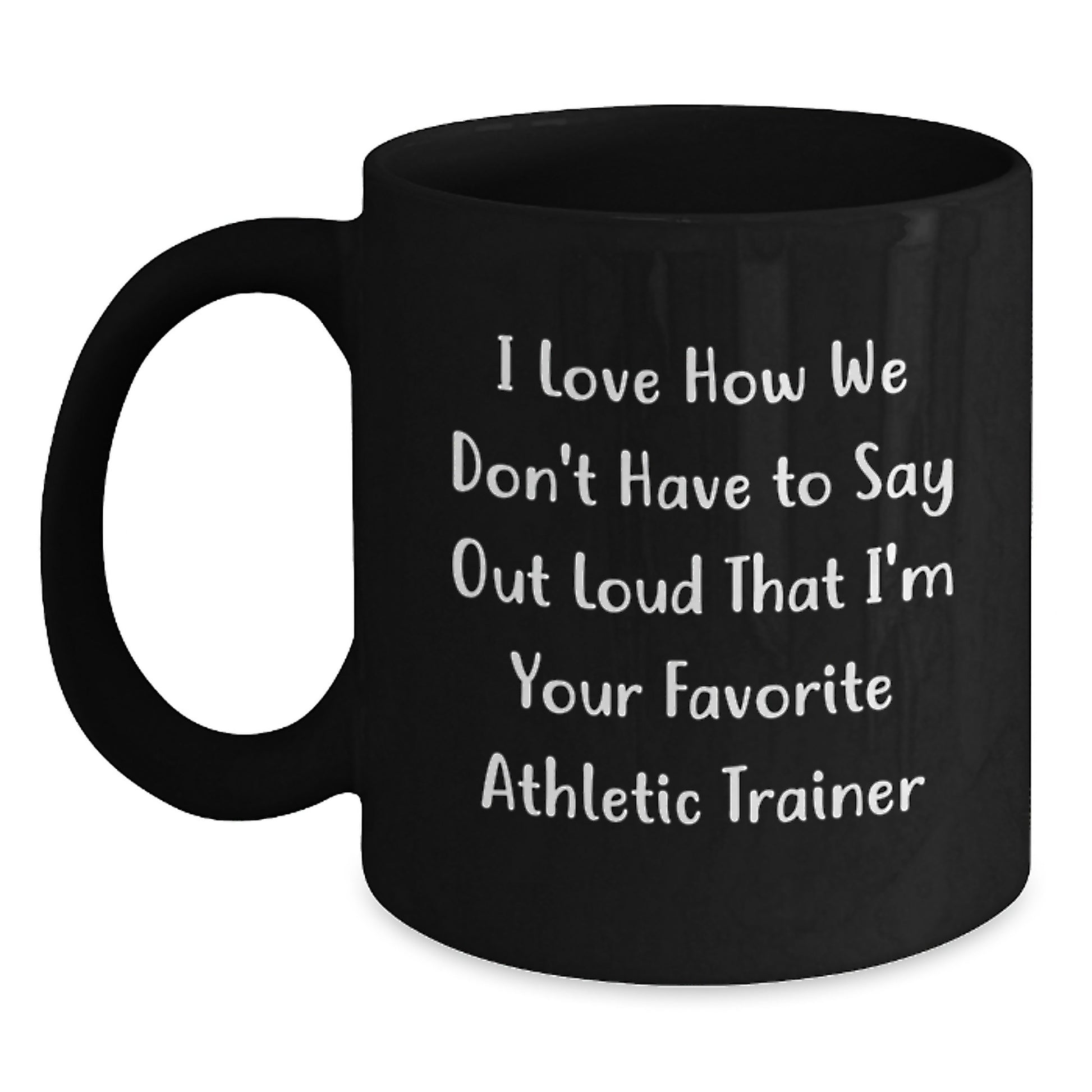 Funny Athletic Trainer Gifts from Friends for Men Women Graduation Unique Black Coffee Mugs I Love How We Don't Have To Say Out Loud That I'm Your Favorite Athletic Trainer - Main