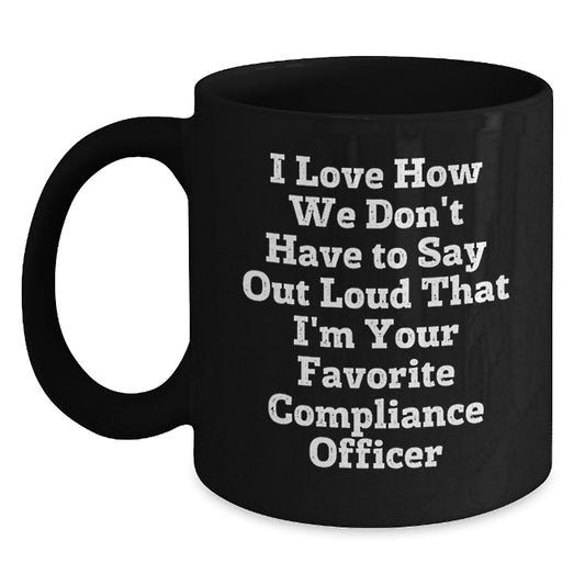 Funny Compliance Officer Gifts from Friends for Men or Women - Black Coffee Mug I Love How We Don't Have To Say Out Loud That I'm Your Favorite Compliance Officer - Main