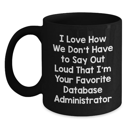 Funny Database Administrator Mug, Gifts from Friends for Birthday, I Love How We Don't Have To Say Out Loud That I'm Your Favorite - Main