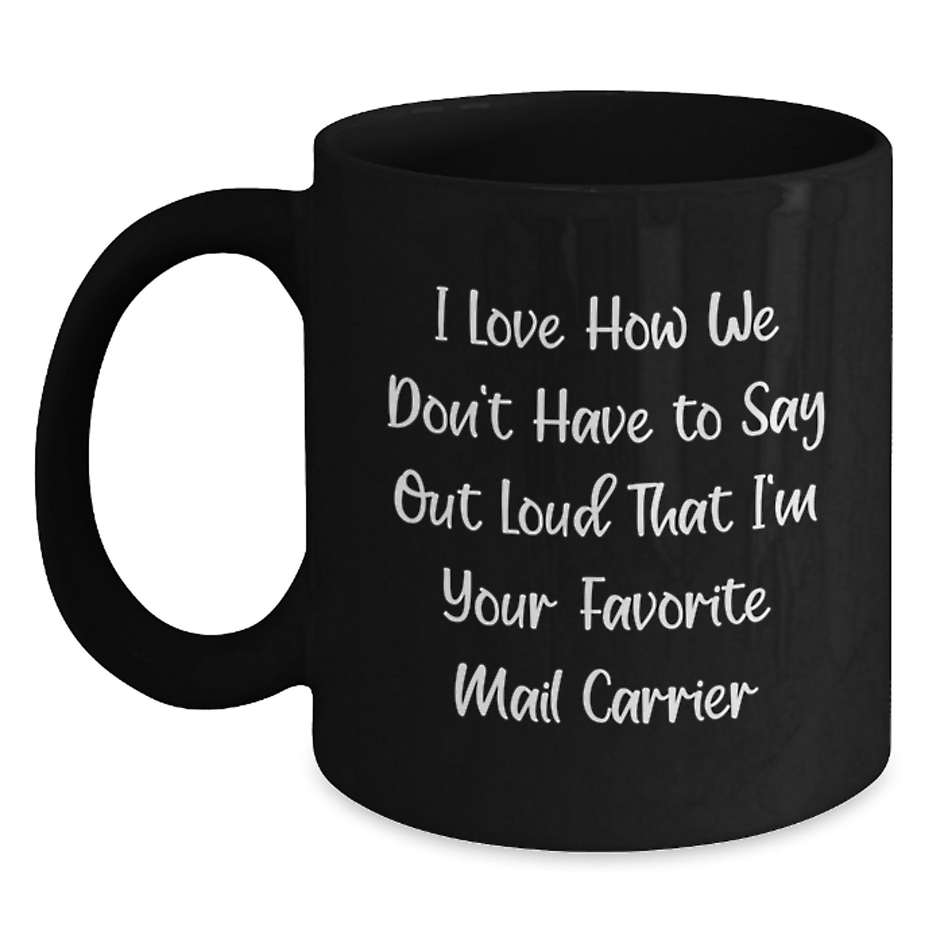Funny Mail Carrier Gifts from Women to Men, I Love How We Don't Have To Say Out Loud That I'm Your Favorite Mail Carrier, Black Coffee Mug for Graduation Unique Gifts - Main
