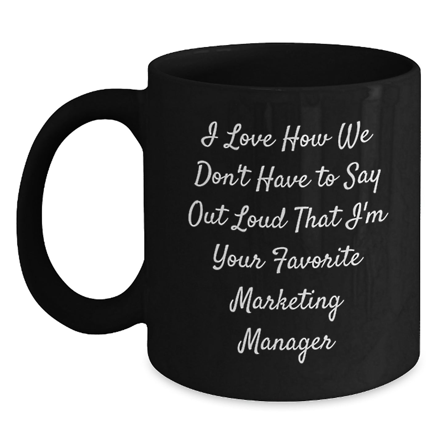 Funny Marketing Manager Gifts Mug, 'I Love How We Don't Have To Say Out Loud That I'm Your Favorite Marketing Manager', Black Coffee Mug for Men, Unique Christmas Unique Gifts for Coworker Friends - Main