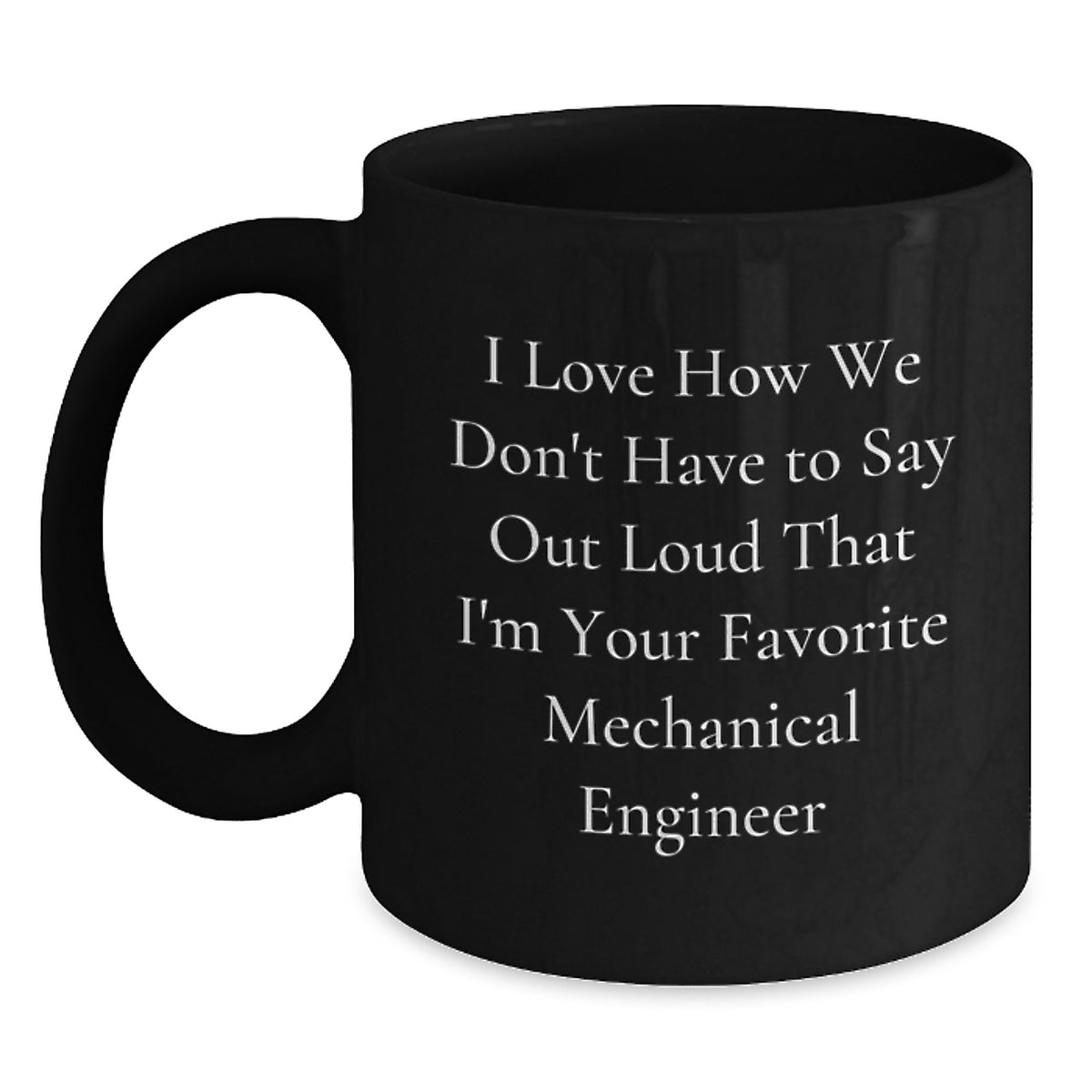 Funny Mechanical Engineer Gifts for Men - I Love How We Don't Have To Say Out Loud That I'm Your Favorite Mechanical Engineer Mug, Christmas Unique Gifts from Friends - Main