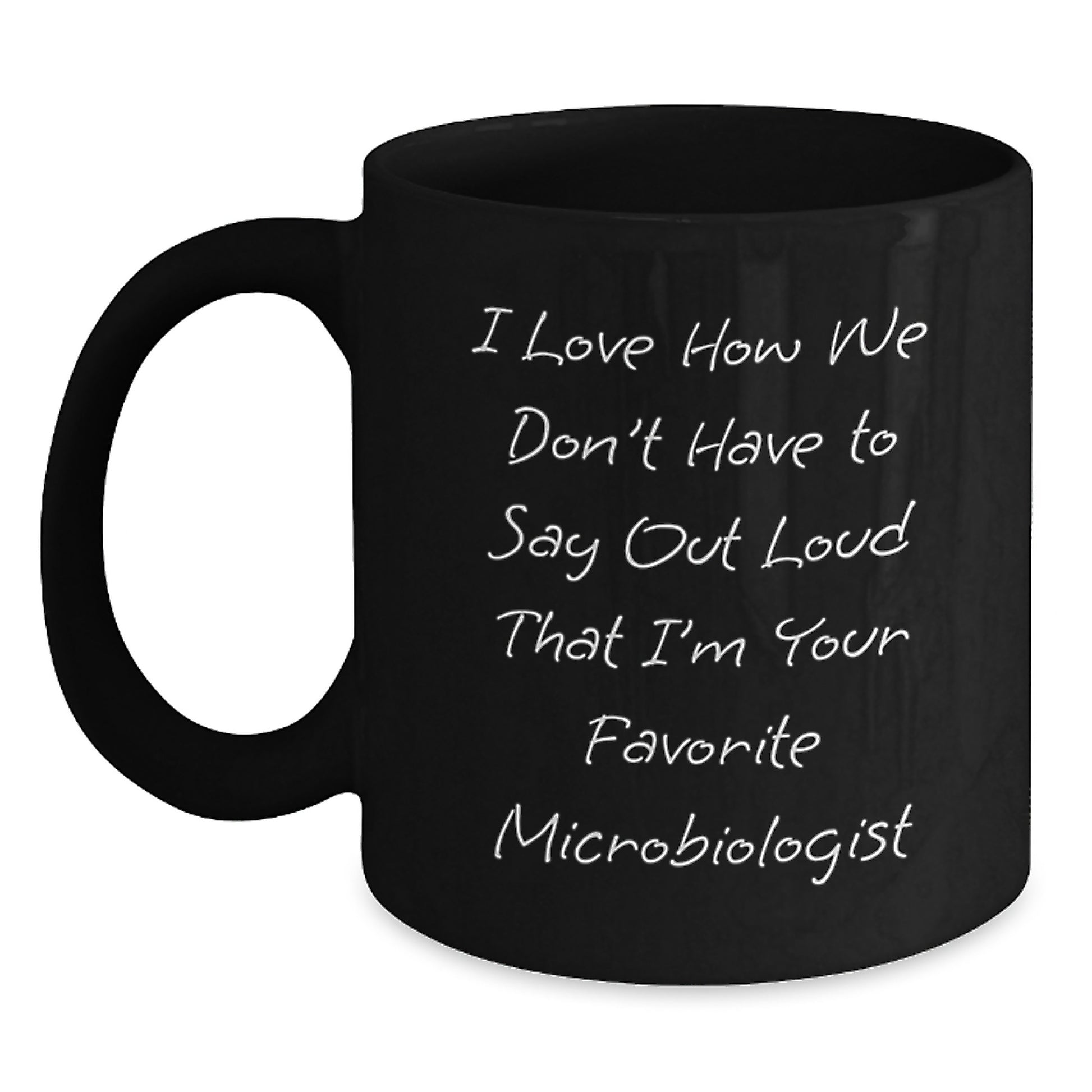 Funny Microbiologist Gifts from Friends, Black Coffee Mugs with I Love How We Don't Have To Say Out Loud That I'm Your Favorite Microbiologist, Birthday Unique Gifts for Microbiologist Men Women - Main