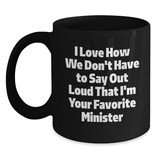 Funny Minister Gifts, Christmas Unique Gifts for Ministers, Black Coffee Mug, Quote - 'I Love How We Don't Have To Say Out Loud That I'm Your Favorite Minister' - Main