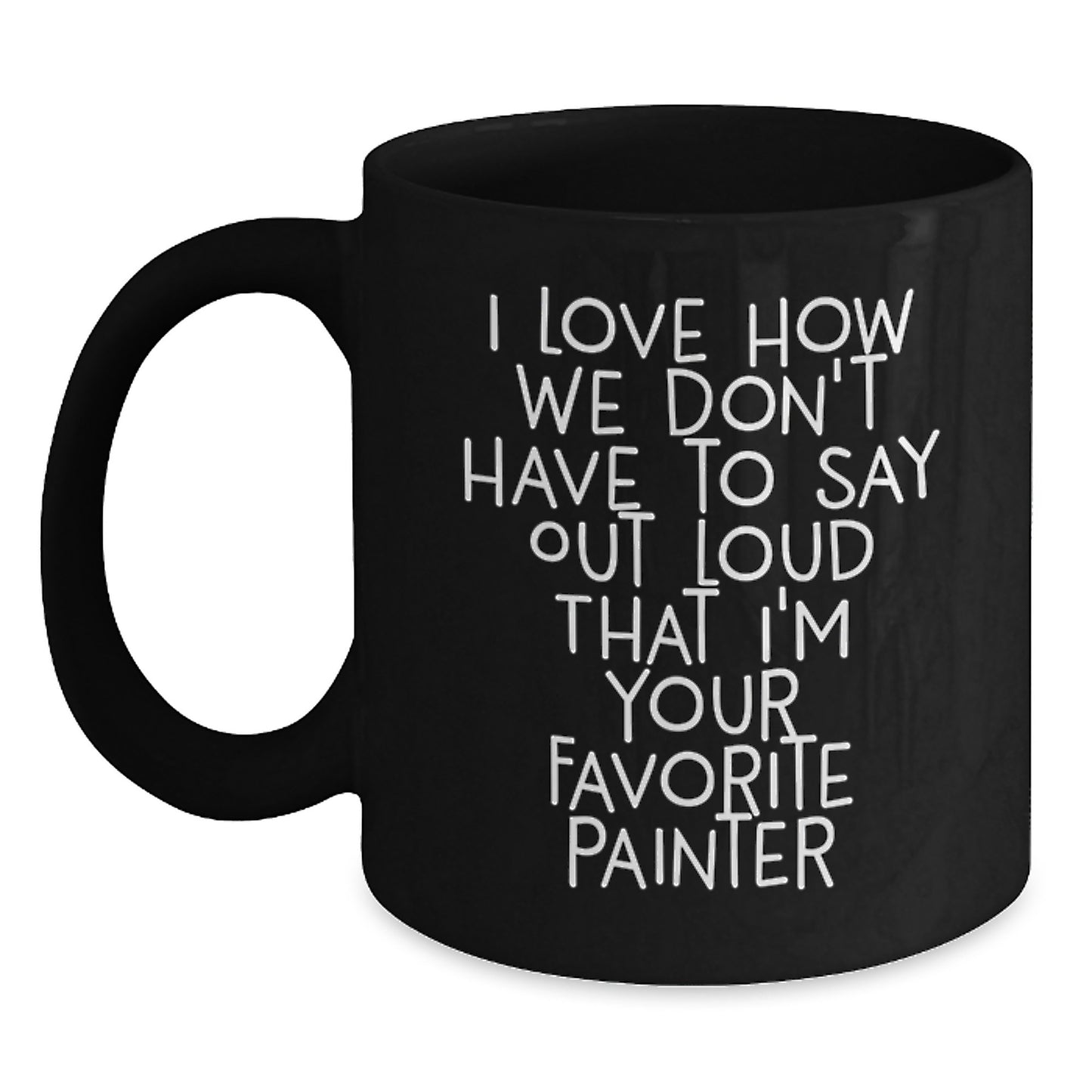 Painter's Humor Gifts from Friends, Birthday Unique Present for Him, Funny Quote Black Coffee Mug - 11oz or 15oz, Microwave and Dishwasher Safe - Main