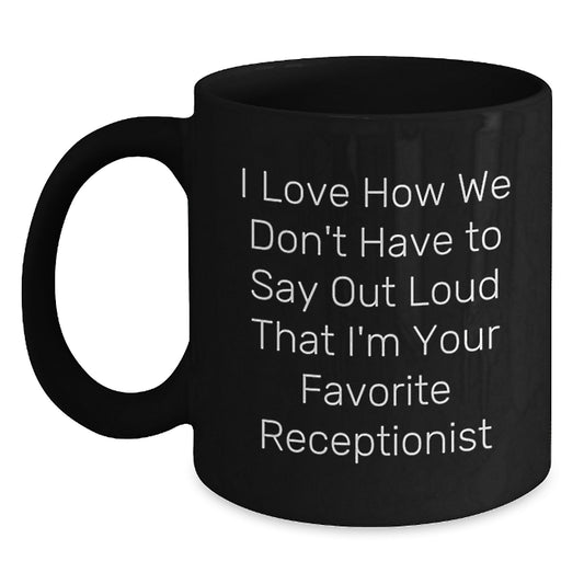 Funny Receptionist Gifts from Coworkers - I Love How We Don't Have To Say Out Loud That I'm Your Favorite Receptionist - Black Coffee Mug for Graduation, Perfect for Women or Men - Main