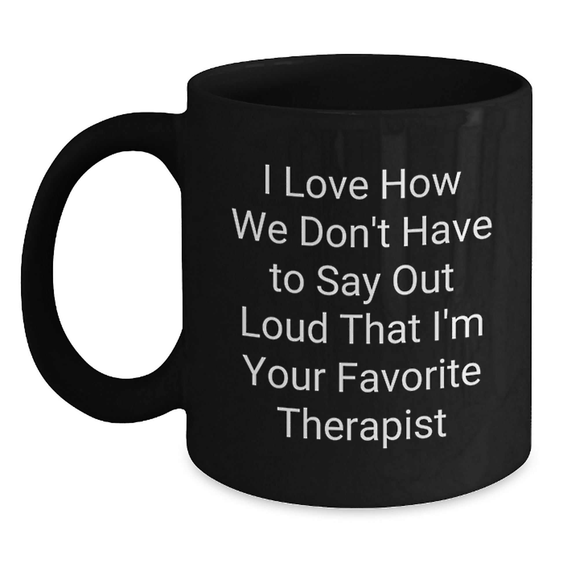 Funny Therapist Gifts from Friends to Favorite Therapist, Graduation Unique Gifts Black Coffee Mug, I Love How We Don't Have To Say Out Loud That I'm Your Favorite Therapist - Main