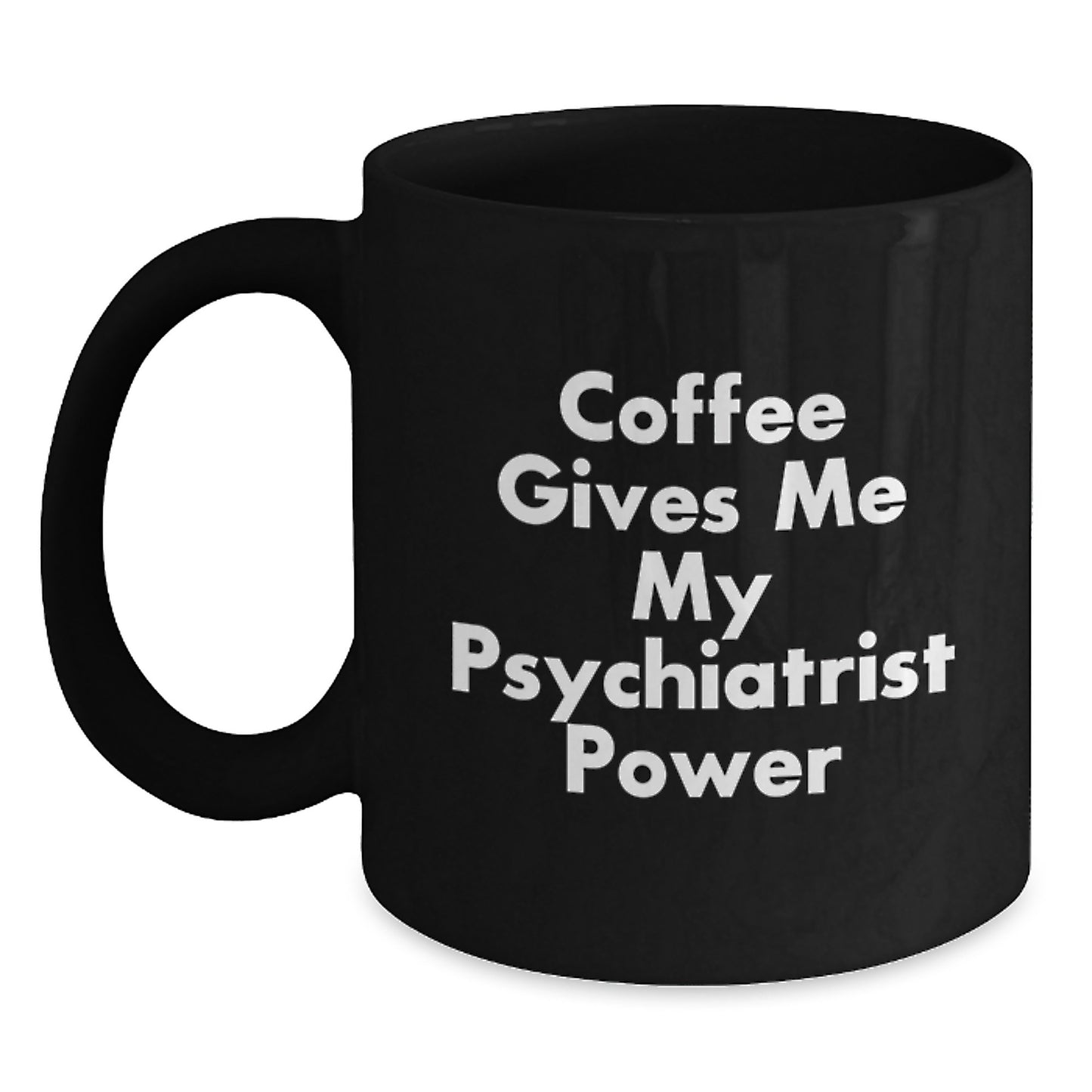 Funny Psychiatrist Gifts from Friends for Graduation, Coffee Gives Me My Psychiatrist Power Black Ceramic Mug - Main