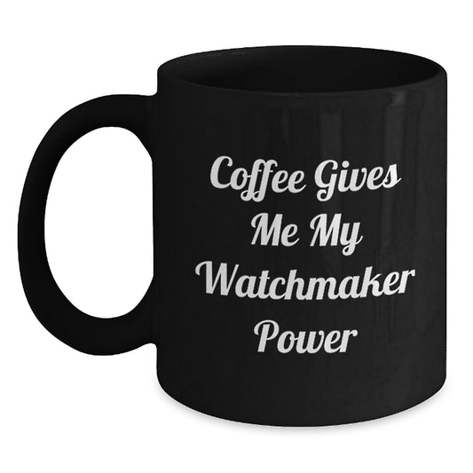 Funny Watchmaker Gifts from Friends to Watchmaker Graduates, Coffee Gives Me My Watchmaker Power Black Coffee Mug, Unique Graduation Gifts for Men and Women - Main