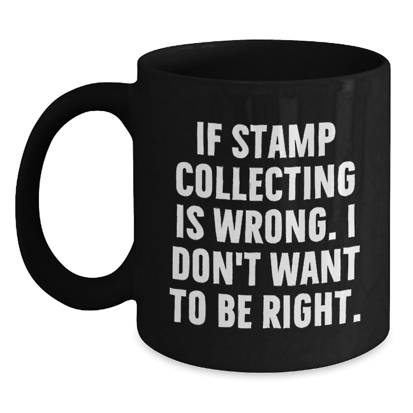 Funny Stamp Collecting Gifts for Men, 'If Stamp Collecting Is Wrong. I Don't Want To Be Right.' Black Coffee Mug from Friends - Main