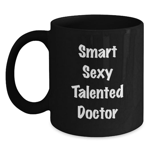 Gifts for the Smart Sexy Talented Doctor - Funny Quote Black Coffee Mug for Graduation, Unique Gifts from Friends to Female Doctor - Main