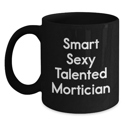 Funny Mortician Birthday Unique Gifts from Friends, Cute Black Coffee Mug for Mortician, 'Smart Sexy Talented Mortician' Quote, 11oz or 15oz, Microwave and Dishwasher Safe - Main