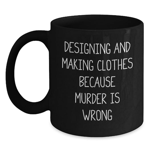 Funny Designing and Making Clothes Gifts for Men and Women, Black Coffee Mug, 'Designing And Making Clothes Because Murder Is Wrong' Quote, Birthday Unique Gift from Friends, Coworkers, Family - Main