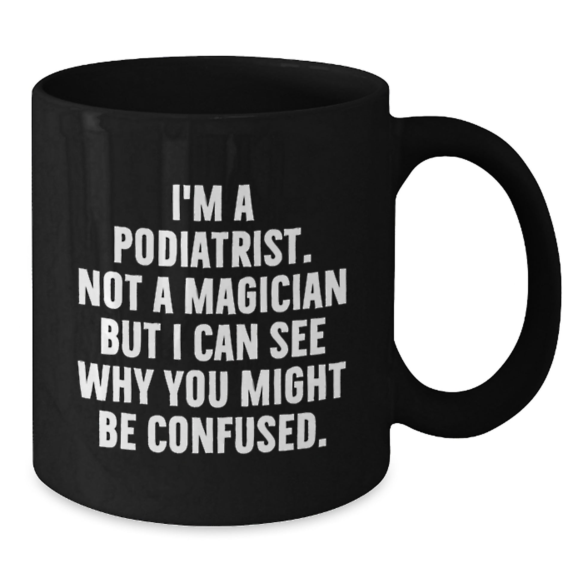 Funny Podiatrist Gifts from Friends, Coworkers, or Family - 'I'm A Podiatrist. Not A Magician...' Black Coffee Mug for Graduation - Additional