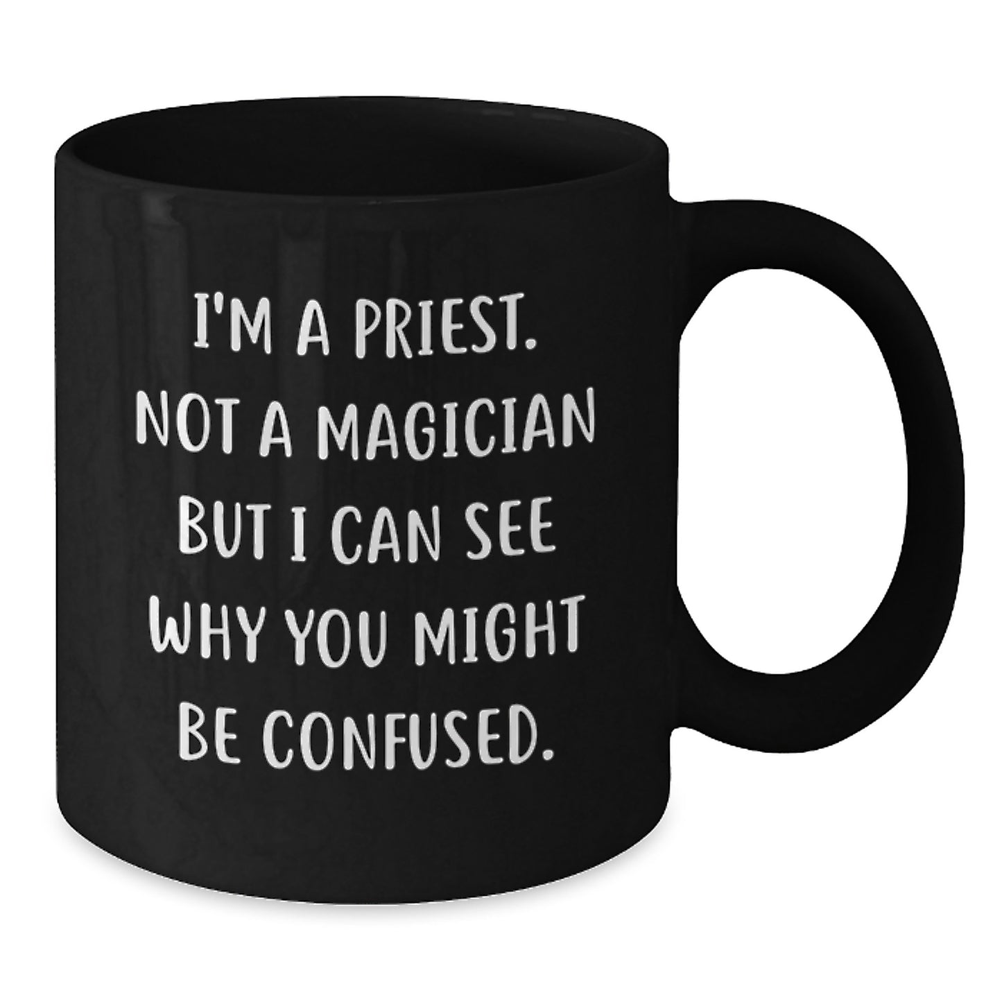 Funny Priest Gifts for Him, I'm A Priest. Not A Magician But I Can See Why You Might Be Confused. Black Coffee Mug for Graduation, Gifts from Men, Gifts for Men - Additional