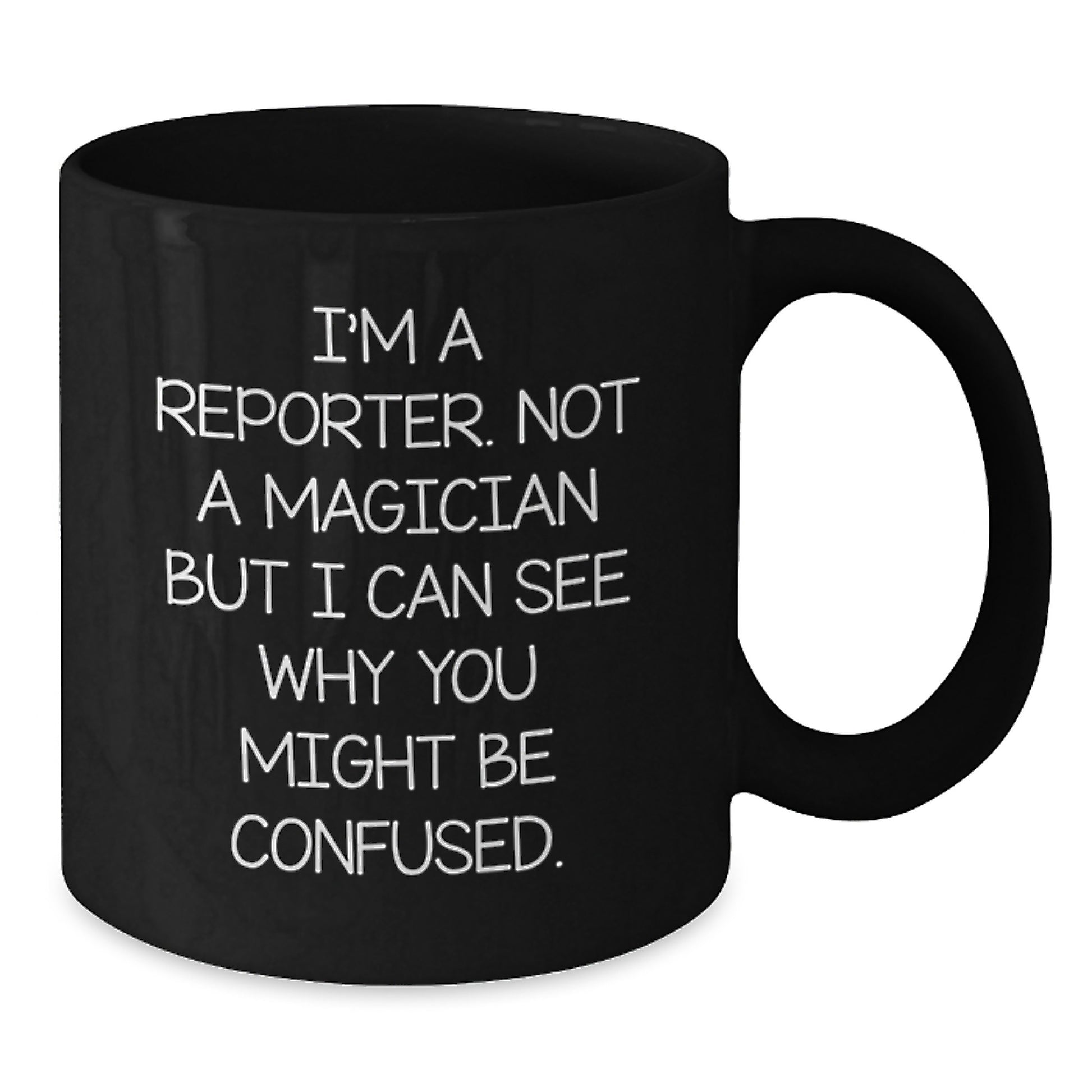 Funny Reporter Gifts from Friends for Graduation Unique Gifts - I'm A Reporter. Not A Magician But I Can See Why You Might Be Confused. Quote Black Coffee Mug - Additional