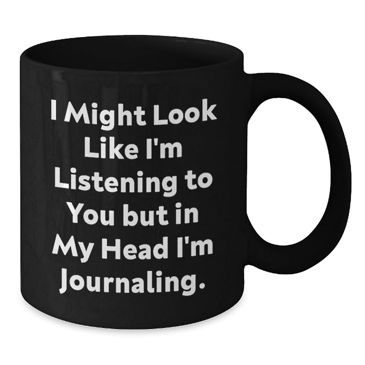 Funny Journaling Gifts from Friends for Journaling Enthusiasts, I Might Look Like I'm Listening To You But In My Head I'm Journaling. Black Coffee Mug - Additional