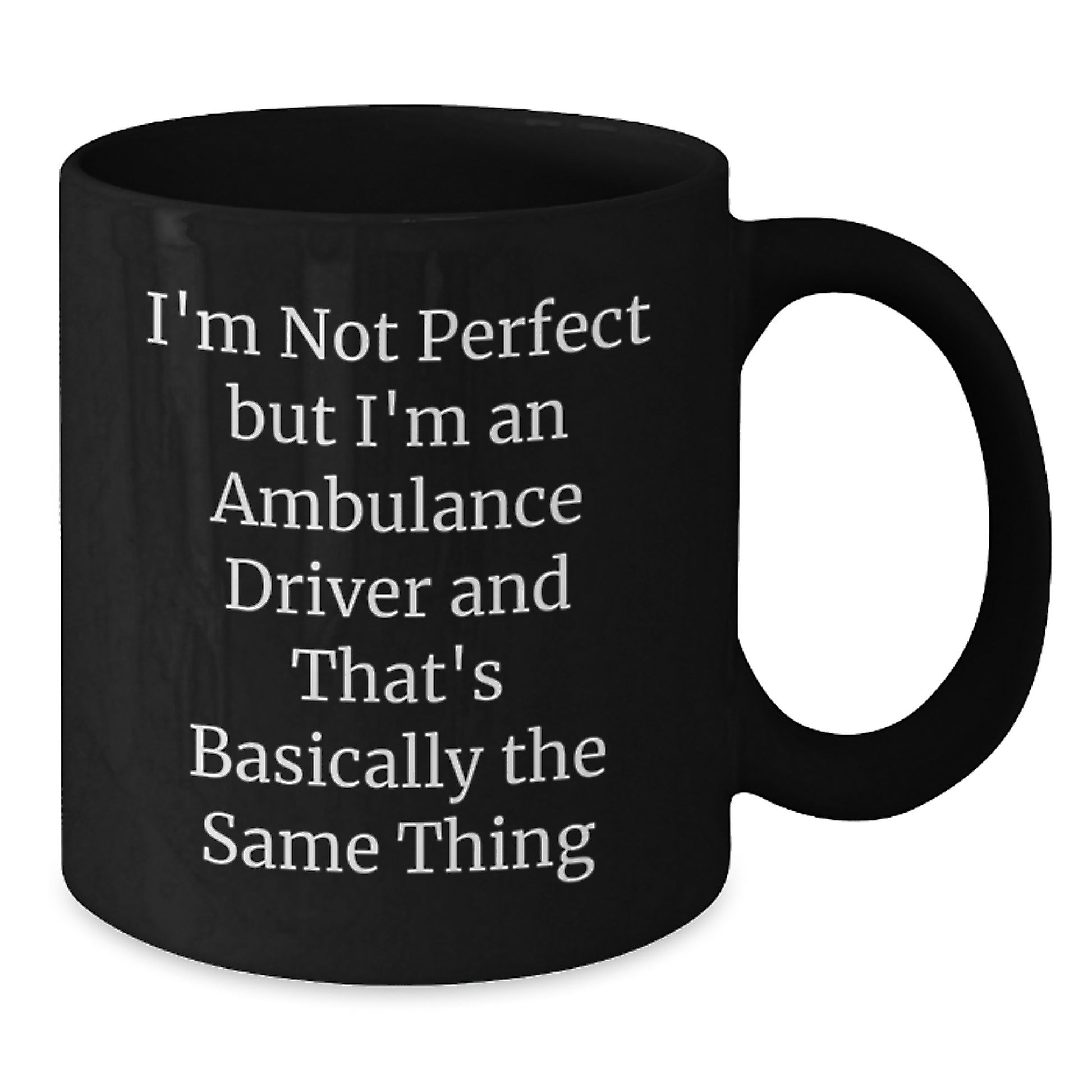 Funny Ambulance Driver Gifts from Friends to Ambulance Driver - I'm Not Perfect But I'm An Ambulance Driver And That's Basically The Same Thing Black Coffee Mug for Graduation Unique Gifts - Additional