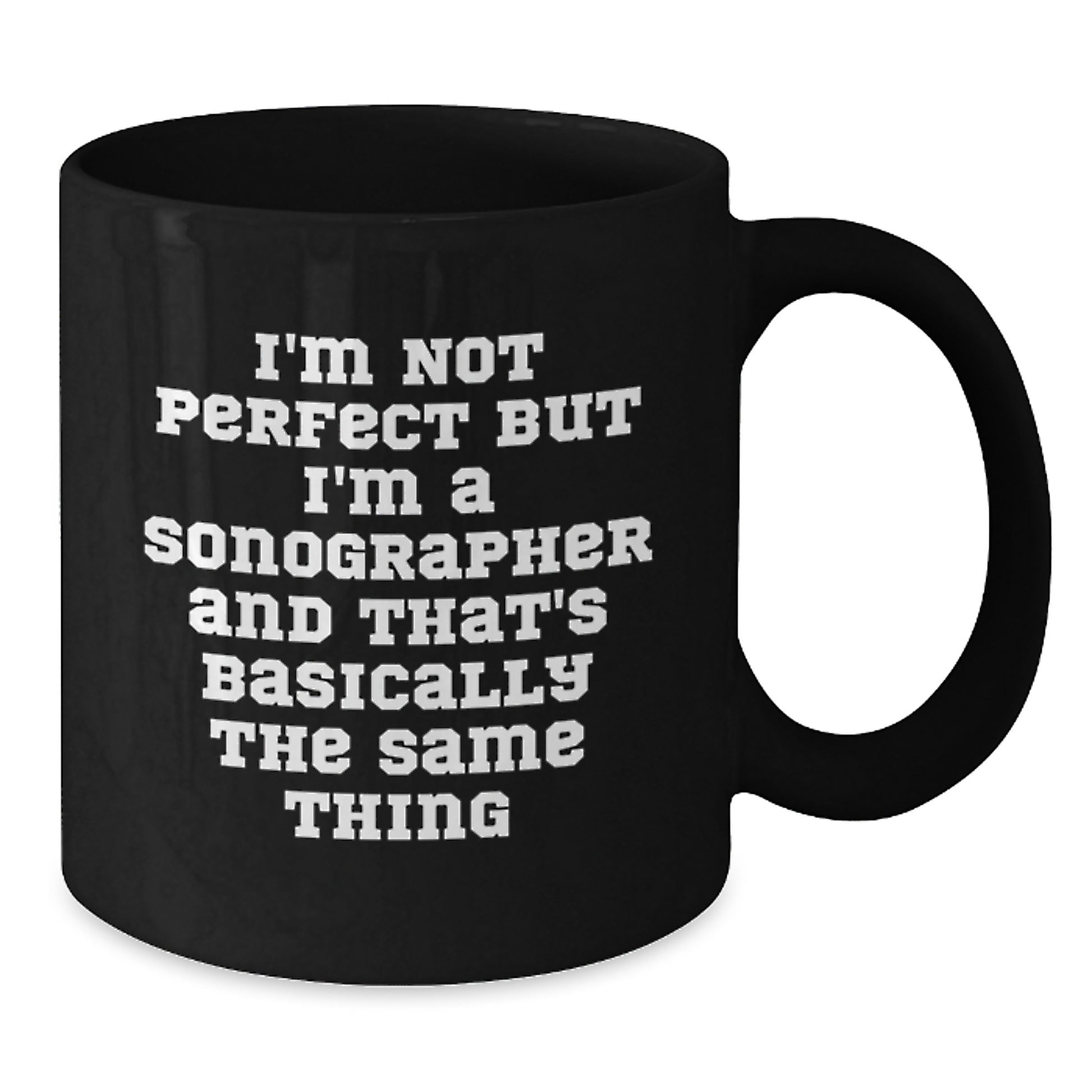 Funny Sonographer Quotes Black Coffee Mugs Gifts from Friends for Birthday, I'm Not Perfect but I'm a Sonographer and That's Basically the Same Thing, 11oz or 15oz Microwave Dishwasher Safe - Additional