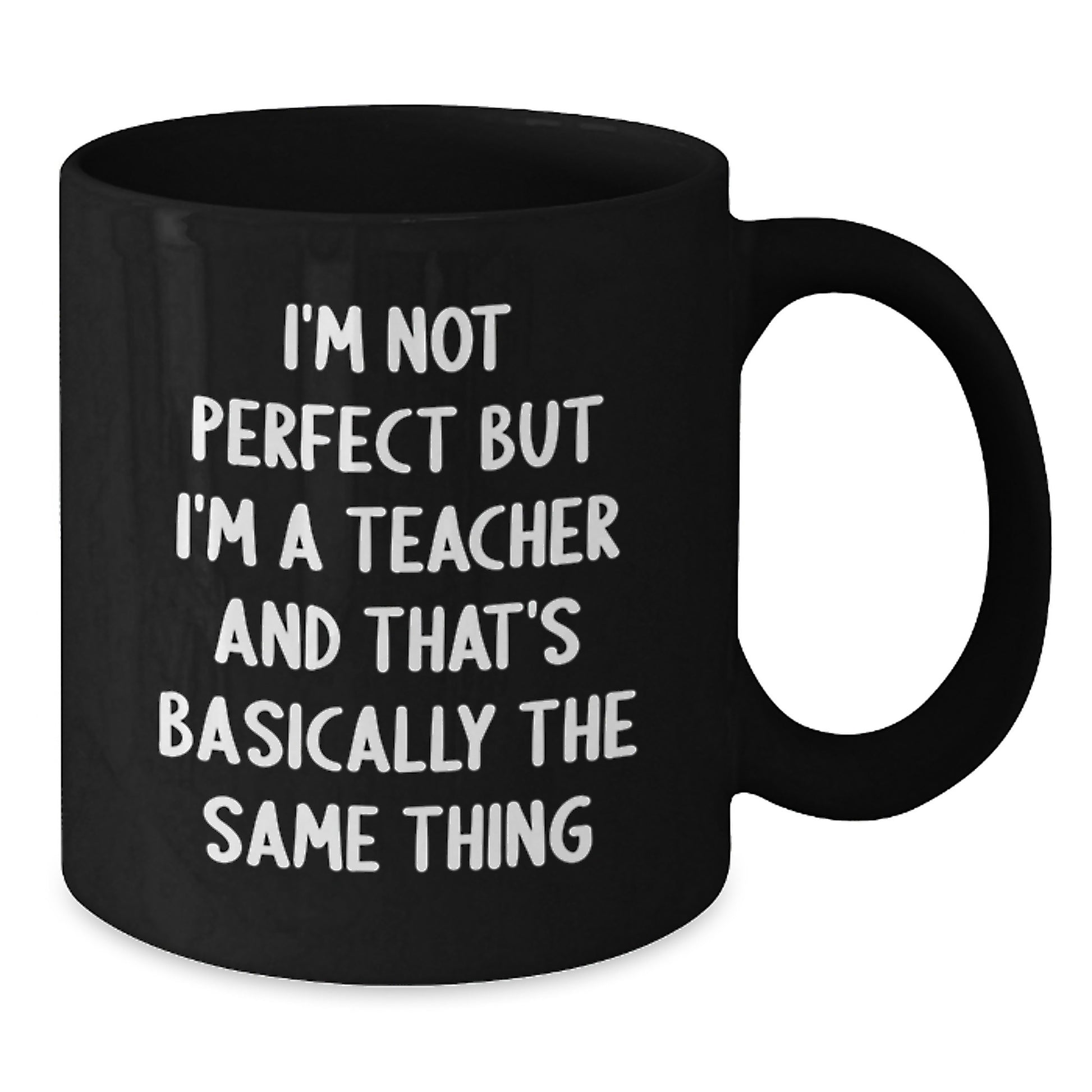 Funny Teacher Gifts from Friends - 'I'm Not Perfect But I'm A Teacher And That's Basically The Same Thing' Black Coffee Mug for Teacher's Birthday - Additional