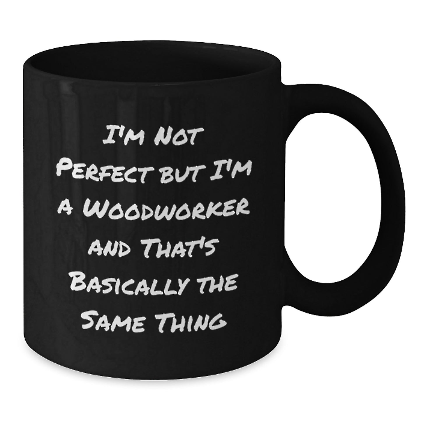 Woodworker Humor Funny Birthday Unique Gifts from Friends to Woodworker Men, I'm Not Perfect Black Coffee Mug - Additional
