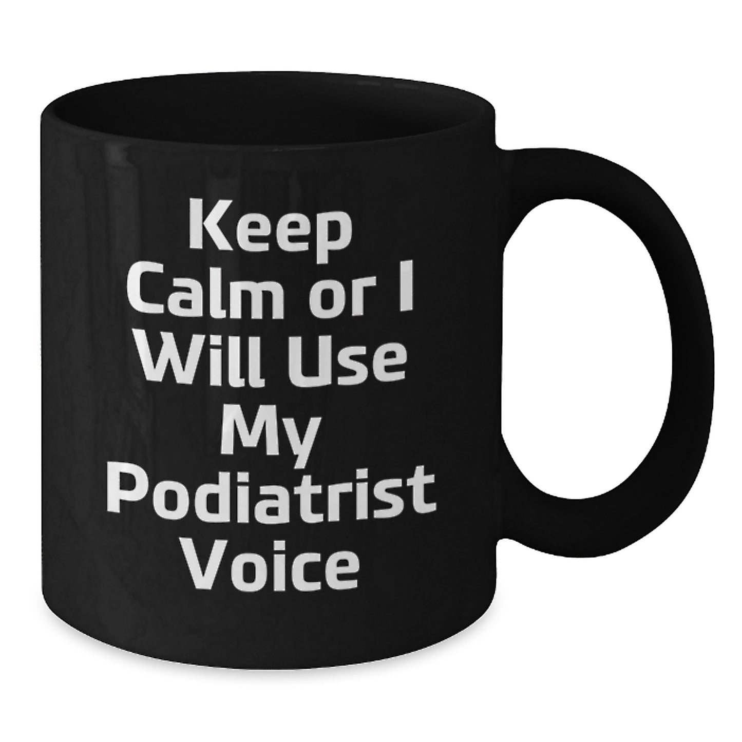 Funny Podiatrist Gifts from Family - Keep Calm Or I Will Use My Podiatrist Voice Black Coffee Mug for Podiatrist on Mother's Day - Additional